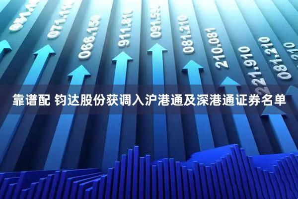 靠谱配 钧达股份获调入沪港通及深港通证券名单