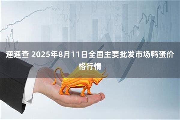 速速查 2025年8月11日全国主要批发市场鸭蛋价格行情